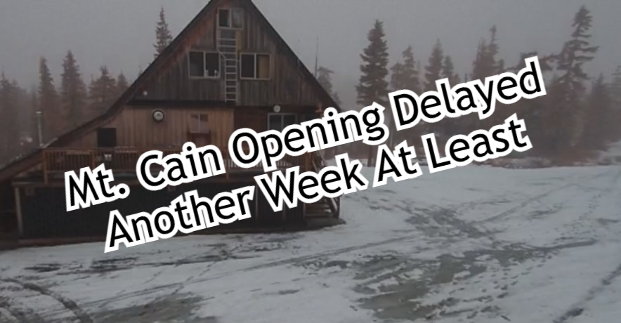 Mt Cain Opening Delayed Another Week At Least