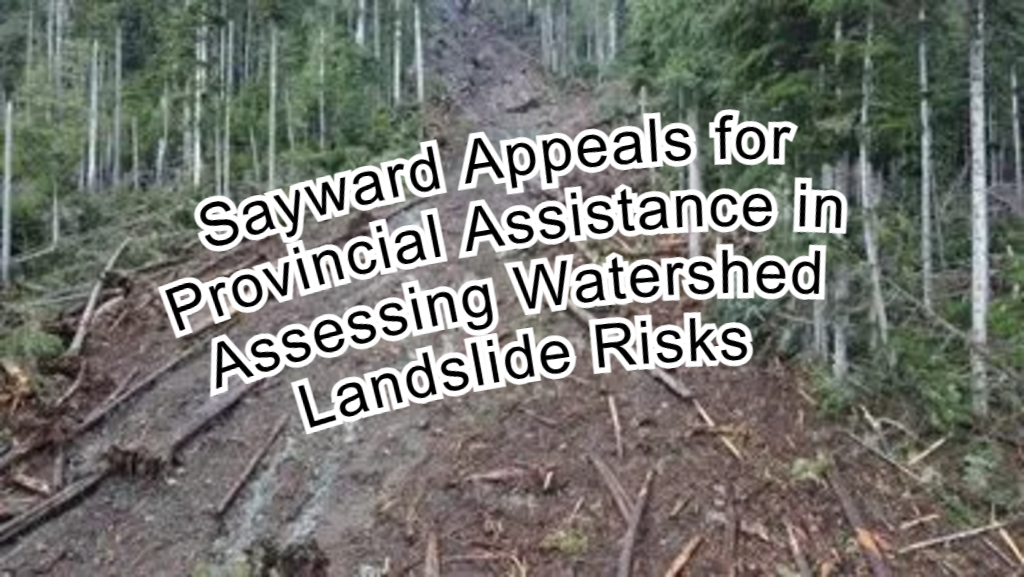 Sayward Appeals for Provincial Assistance in Assessing Watershed Landslide Risks