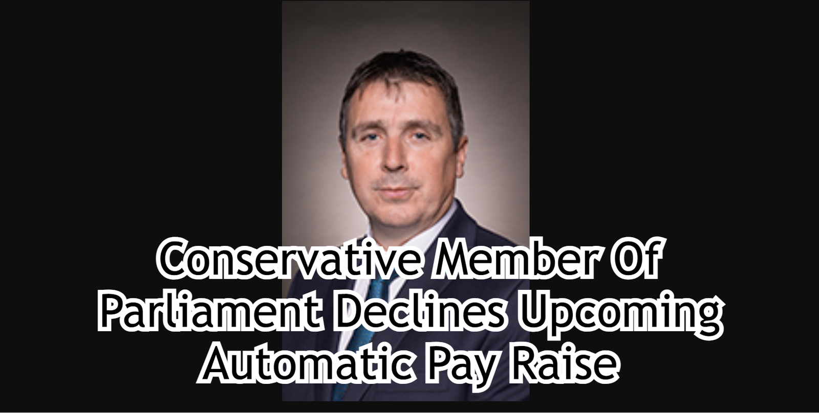 Conservative MP Says He Will Decline Upcoming Parliamentary Pay Increase Amid Cost of Living Concerns