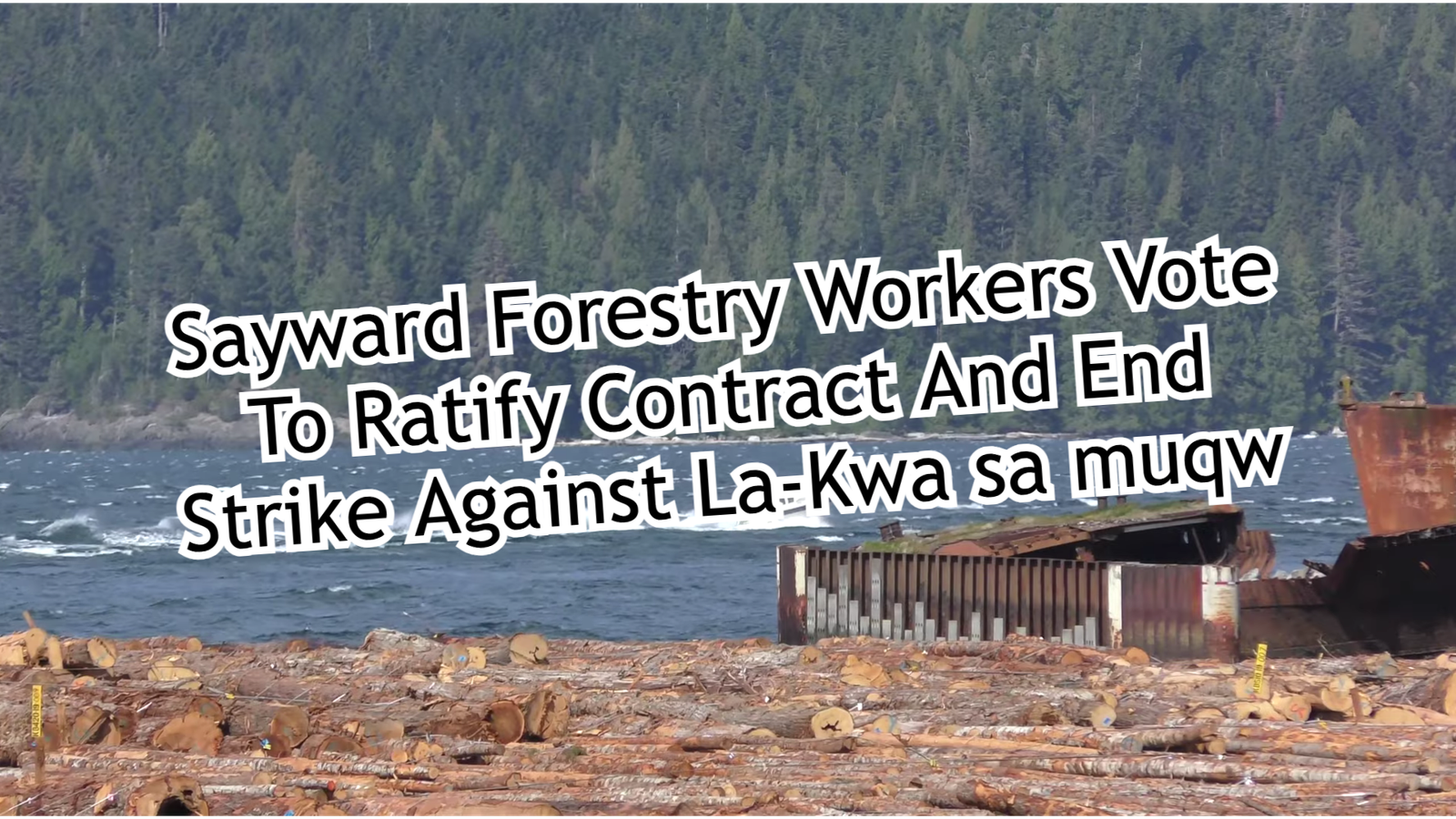 Sayward Forestry Workers Vote To Ratify Contract And End Strike Against La Kwa sa muqw