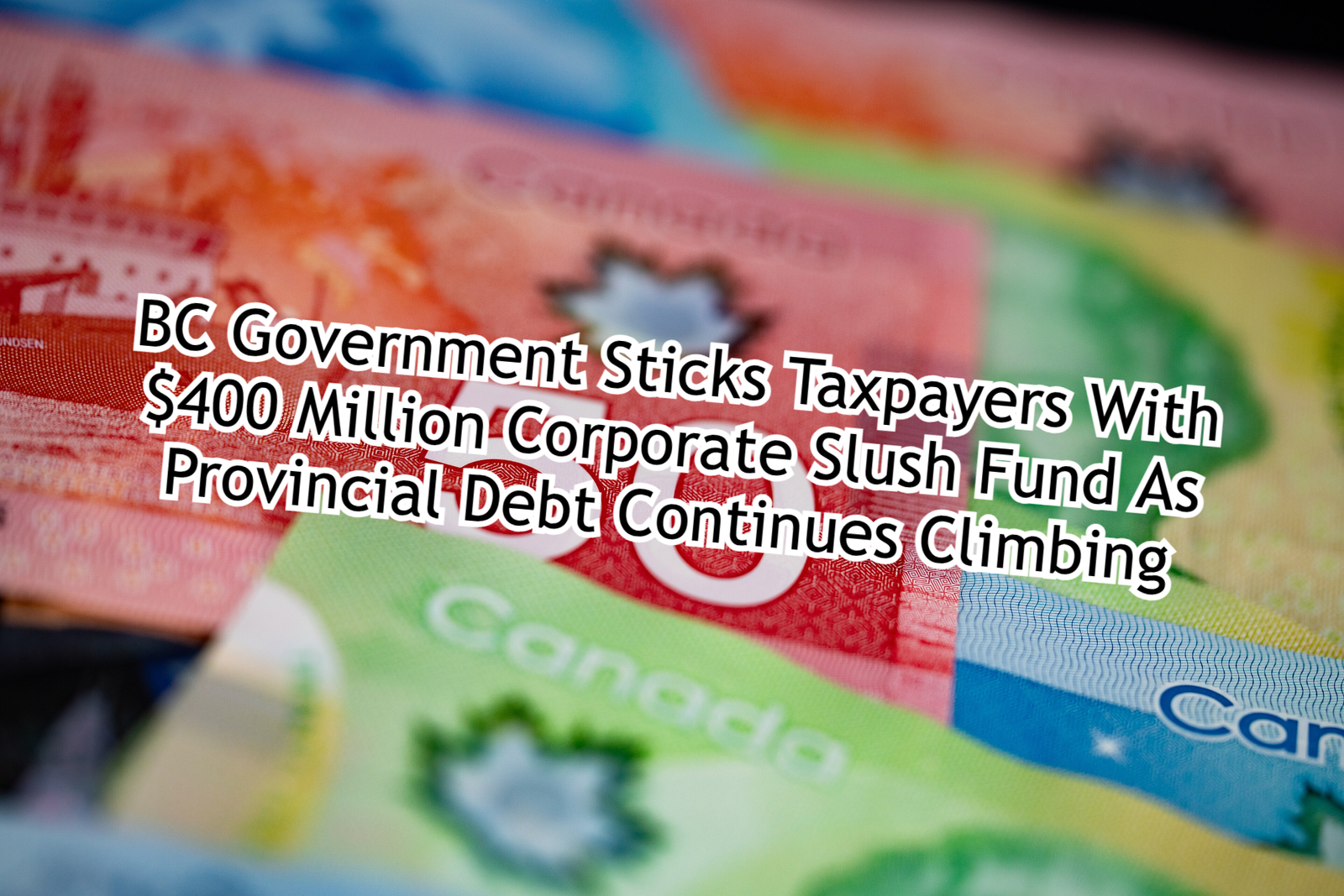 BC Government Sticks Taxpayers With $400 Million Corporate Slush Fund As Provincial Debt Continues Climbing
