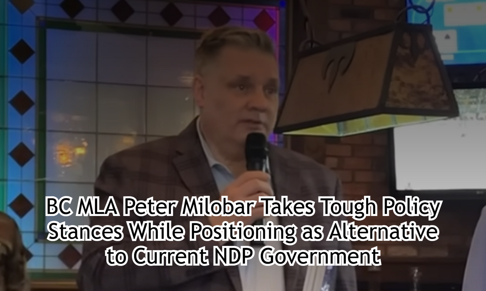 BC MLA Peter Milobar Takes Tough Policy Stances While Positioning as Alternative to Current NDP Government