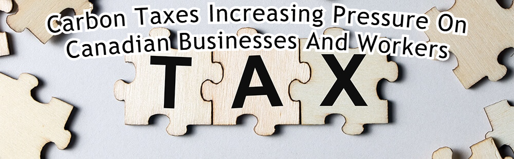 Carbon Taxes Increasing Pressure On Canadian Businesses And Workers