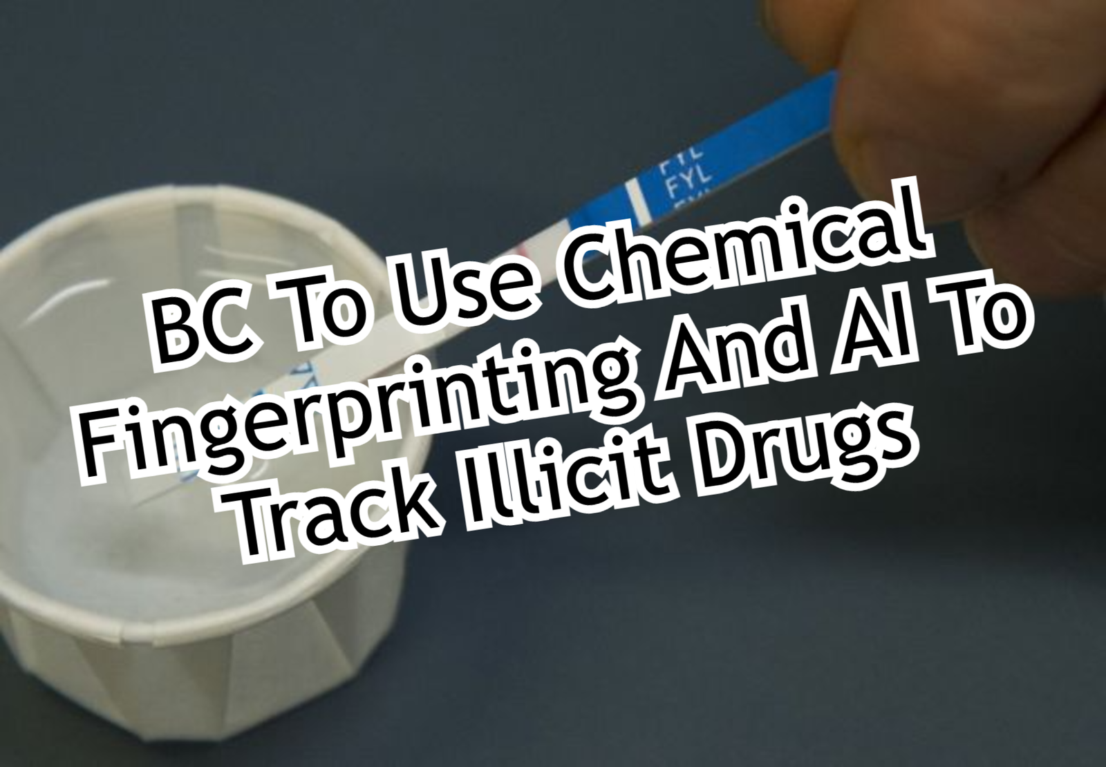 BC To Use Chemical Fingerprinting And AI To Track Illicit Drugs