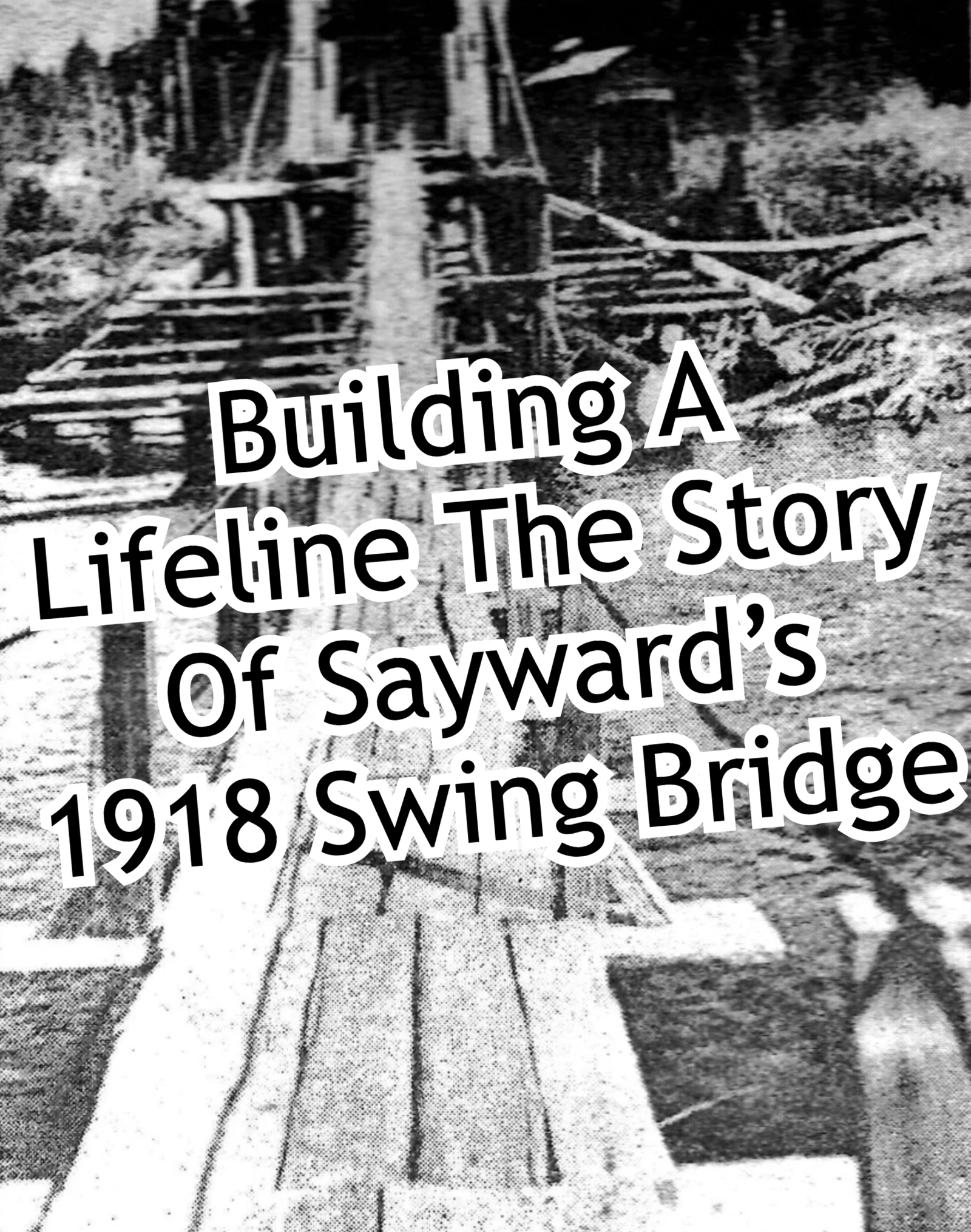 Building A Lifeline The Story Of Sayward’s 1918 Swing Bridge