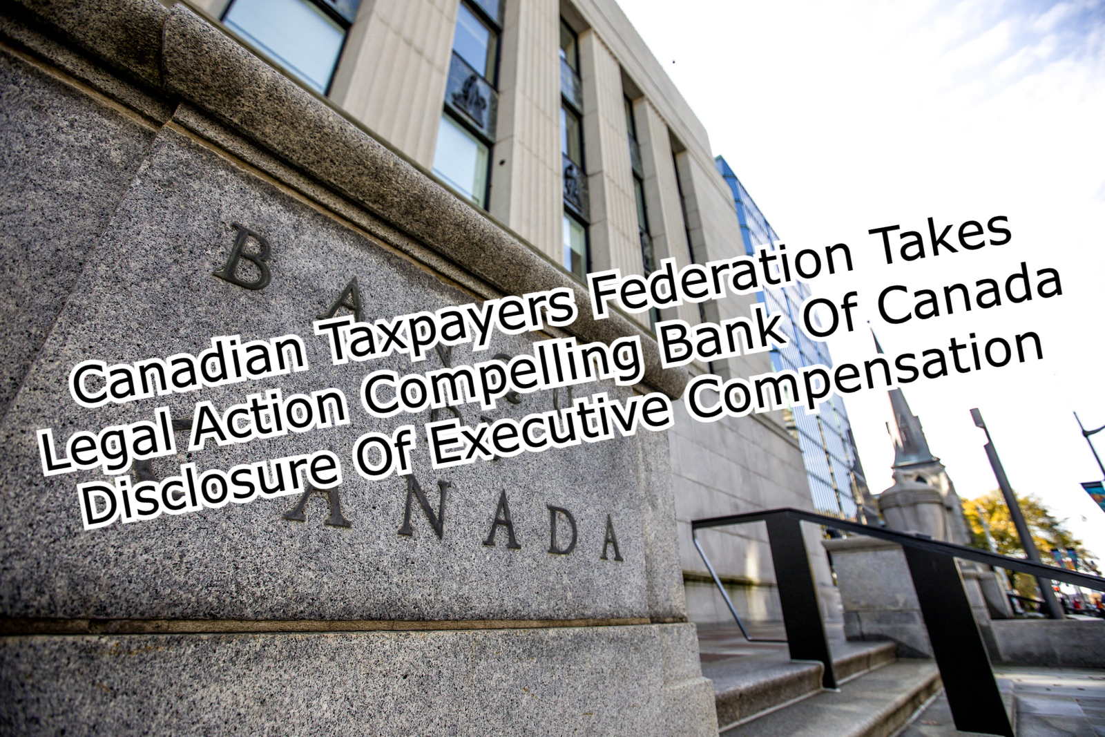 Canadian Taxpayers Federation Takes Legal Action Compelling Bank Of Canada Disclosure Of Executive Compensation