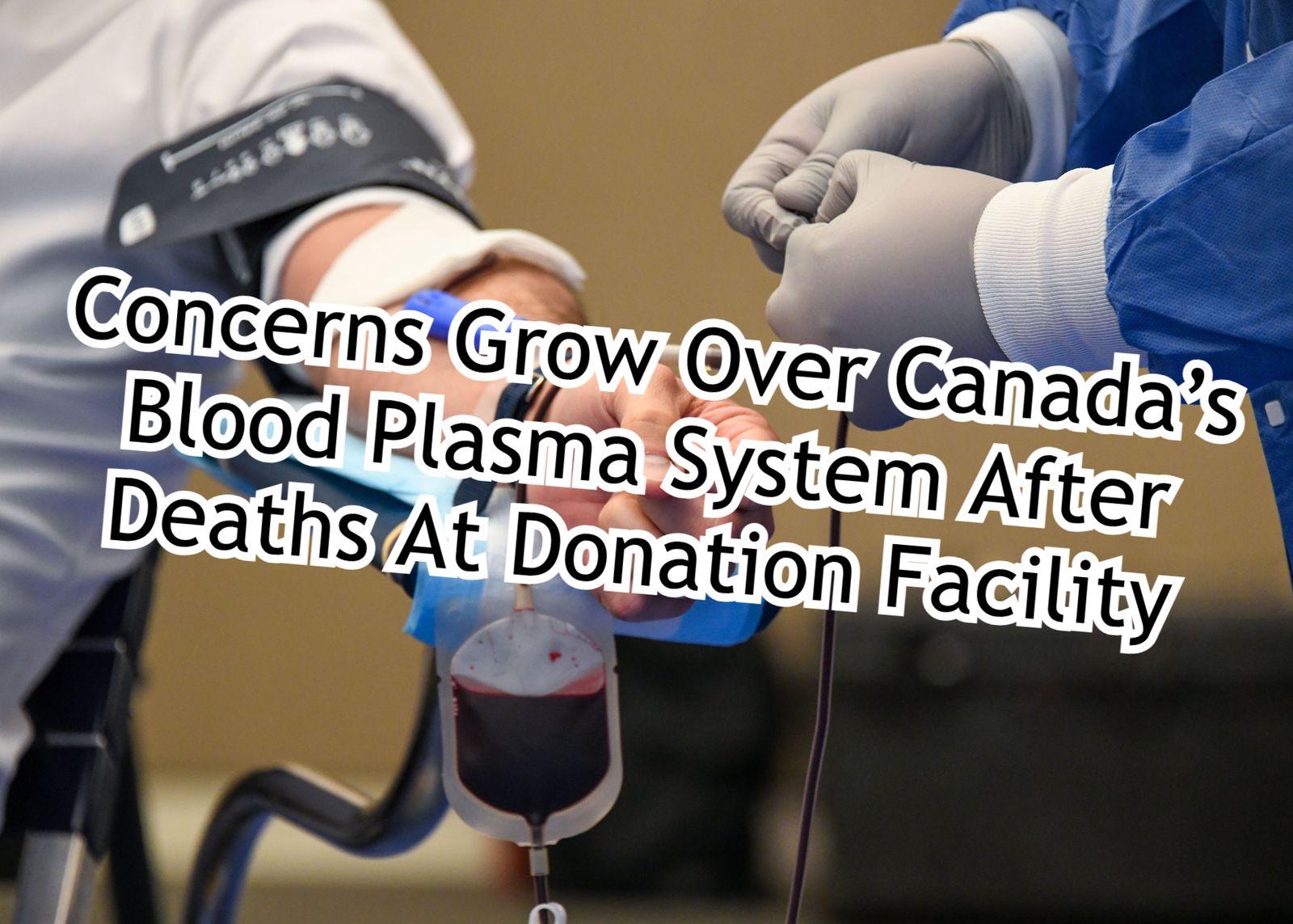 Concerns Grow Over Canada’s Blood Plasma System After Deaths At Donation Facility