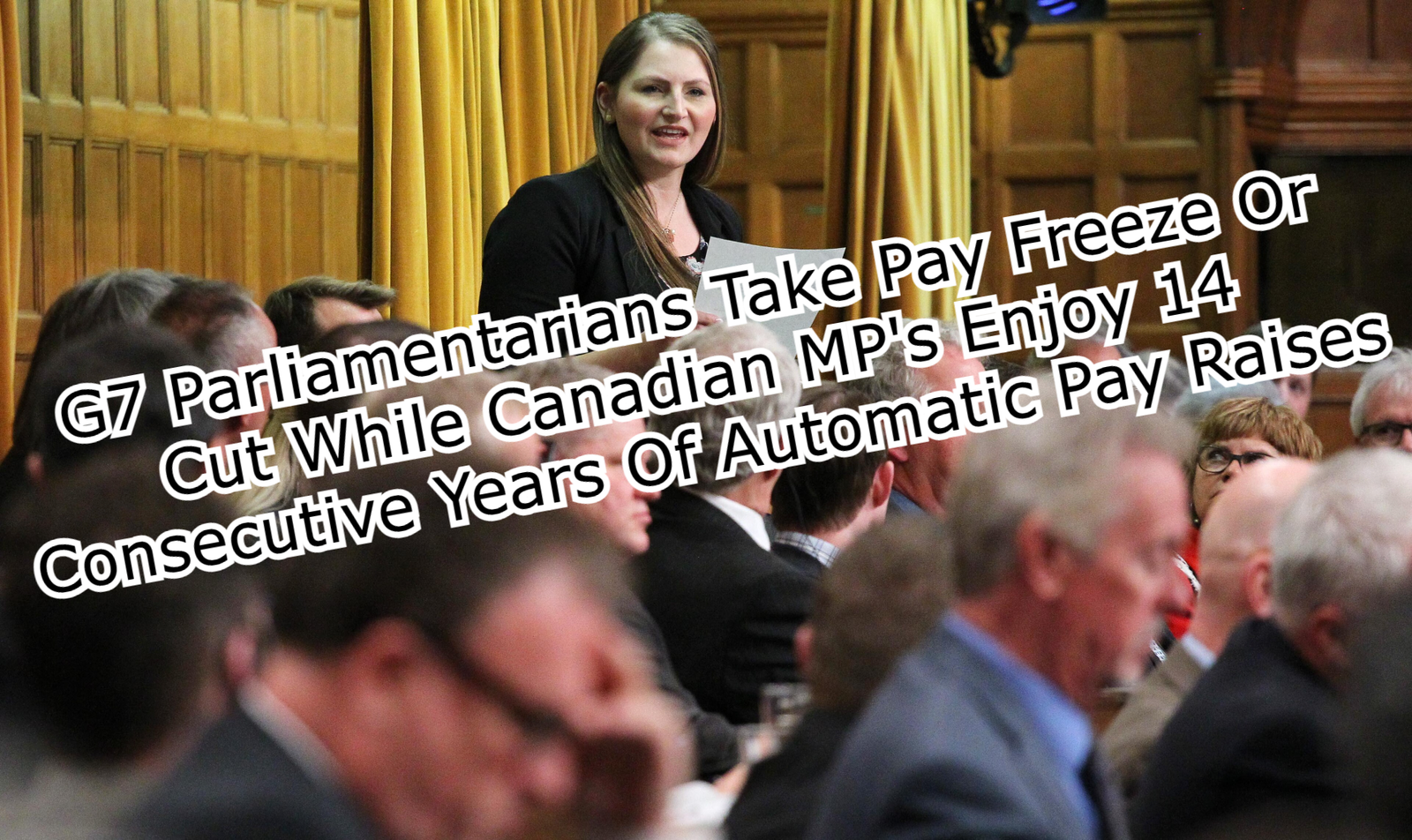 G7 Parliamentarians Take Pay Freeze's Or Cuts While Canadian MP's Enjoy 14 Consecutive Years Of Automatic Pay Raises