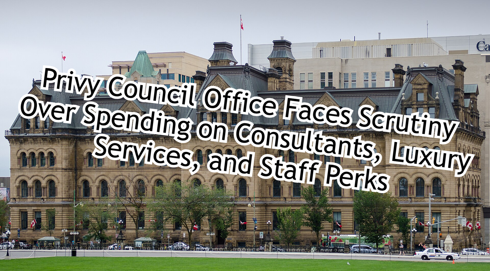 Privy Council Office Faces Scrutiny Over Spending On Consultants, Luxury Services, And Staff Perks