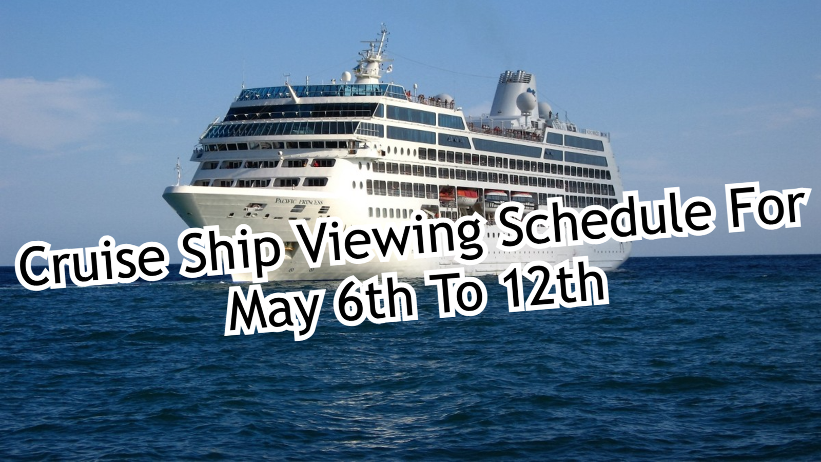 Cruise Ship Viewing Schedule For May 6th To 12th