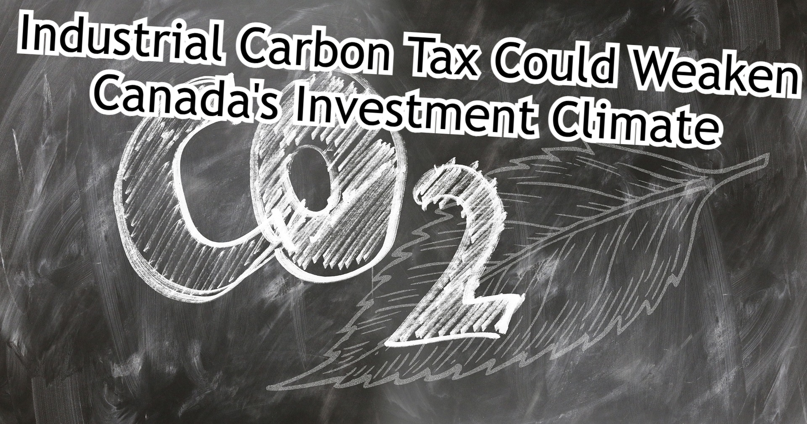 Industrial Carbon Tax Could Weaken Canada's Investment Climate