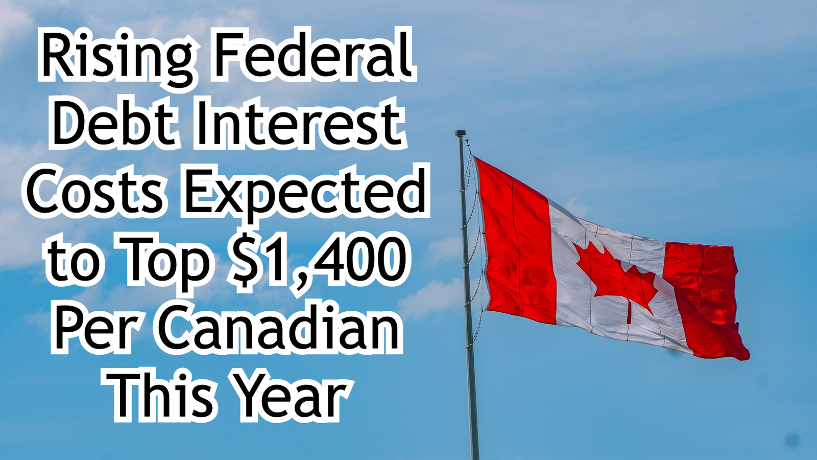 Rising Federal Debt Interest Costs Expected to Top $1,400 Per Canadian This Year